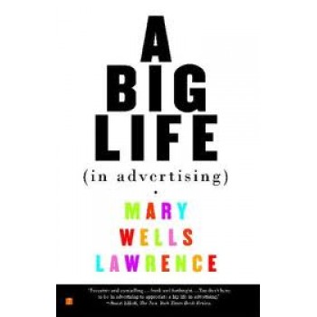 A Big Life In Advertising by Mary Wells Lawrence 
